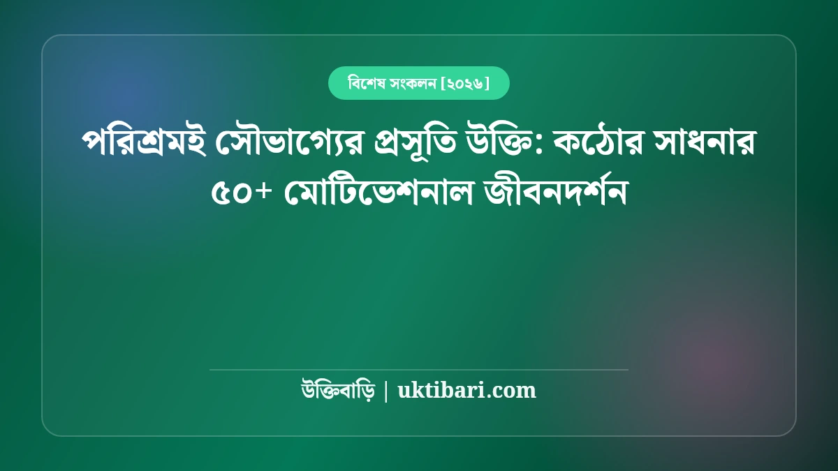 পরিশ্রমই সৌভাগ্যের প্রসূতি উক্তি: কঠোর সাধনার ৫০+ মোটিভেশনাল জীবনদর্শন [২০২৬]