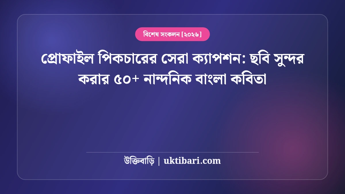 প্রোফাইল পিকচারের সেরা ক্যাপশন: ছবি সুন্দর করার ৫০+ নান্দনিক বাংলা কবিতা [২০২৬]