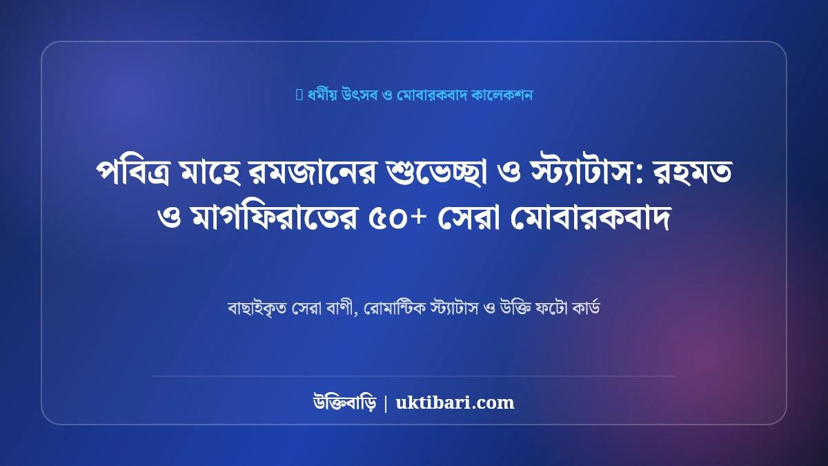 পবিত্র মাহে রমজানের শুভেচ্ছা ও স্ট্যাটাস: রহমত ও মাগফিরাতের ৫০+ সেরা মোবারকবাদ [২০২৬]