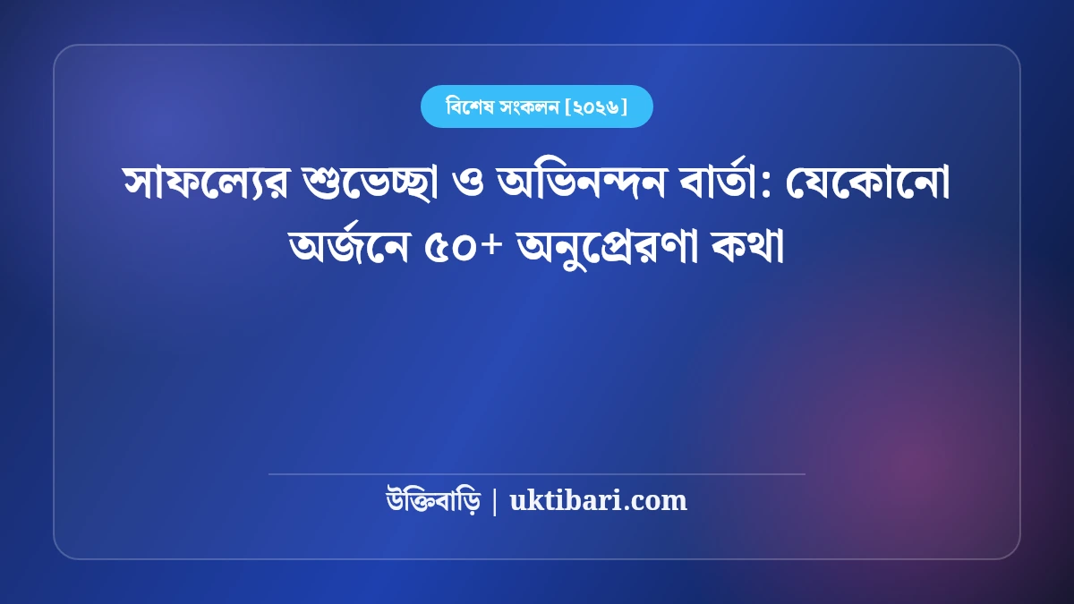 সাফল্যের শুভেচ্ছা ও অভিনন্দন বার্তা: যেকোনো অর্জনে ৫০+ অনুপ্রেরণা কথা [২০২৬]