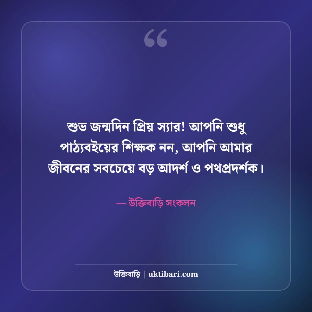শিক্ষকের জন্মদিনের শুভেচ্ছা ও শ্রদ্ধা: প্রিয় স্যারের জন্য ৫০+ সেরা শুভকামনা বার্তা - উক্তিবাড়ি সংকলন এর সেরা উক্তি ফটো কার্ড