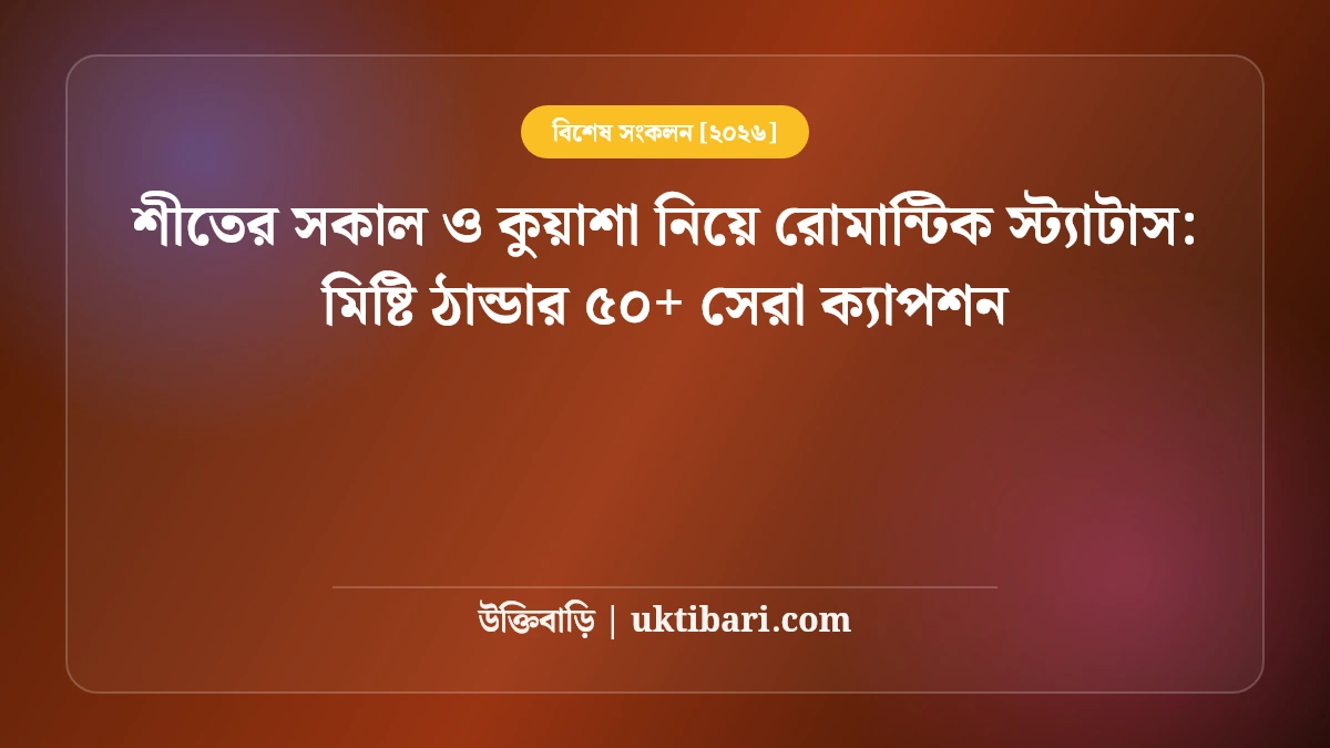 শীতের সকাল ও কুয়াশা নিয়ে রোমান্টিক স্ট্যাটাস: মিষ্টি ঠান্ডার ৫০+ সেরা ক্যাপশন [২০২৬]