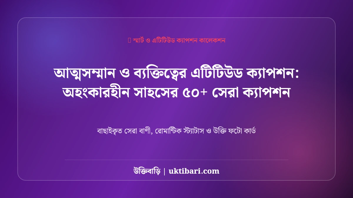 সেরা ব্যক্তিত্বের ক্যাপশন: অহংকারহীন সাহসের ৫০+ সেরা ক্যাপশন [২০২৬]